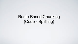 Route Based Chunking
(Code - Splitting)
 