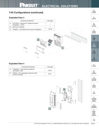 For technical assistance in the U.S., call 866-405-6654 (outside the U.S., see inside back cover for directory)
ELECTRICAL SOLUTIONS
C2.47
B2.
Cable
Accessories
C1.
Wiring
Duct
C3.
Abrasion
Protection
C4.
Cable
Management
D1.
Terminals
D2.
Power
Connectors
E1.
Labeling
Systems
E2.
Labels
E3.
Pre-Printed
& Write-On
Markers
F.
Index
B3.
Stainless
Steel Ties
C2.
Surface
Raceway
E5.
Lockout/
Tagout
& Safety
Solutions
B1.
Cable Ties
A.
System
Overview
D3.
Grounding
Connectors
E4.
Permanent
Identification
A. UIT70FH4 = Ultimate ID®
Sloped Horizontal
Faceplates – 4-Port.
B. Mini-Com®
Modules.
C. T45WC2 = T-45 offset box for snap-on faceplates.
Components Required See page
A. T45HEGB = T-45 electrical bracket for
rectangular outlet.
B. ERU20 = 20 A rectangular electrical outlet
(screws included).
Components Required See page
T-45 Configurations (continued)
Exploded View 3
Exploded View 4
—
—
C2.49
C2.49
C2.61
A
C
B
A
B
 