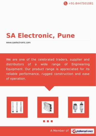 +91-8447501081
A Member of
SA Electronic, Pune
www.saelectronic.com
We are one of the celebrated traders, supplier and
distributors of a wide range of Engineering
Equipment. Our product range is appreciated for its
reliable performance, rugged construction and ease
of operation.
 