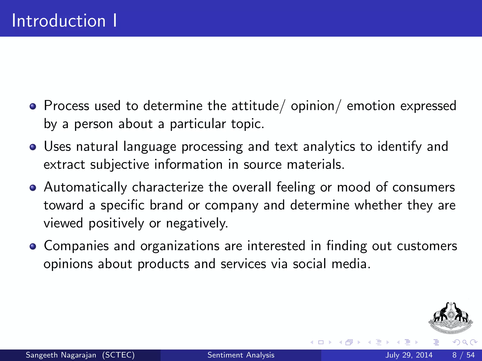 Sentiment Analysis 
Process of determining the overall rating of a commodity from users 
review is called Sentiment Analysis 
Sangeeth Nagarajan (SCTEC) Sentiment Analysis July 29, 2014 7 / 54 
 