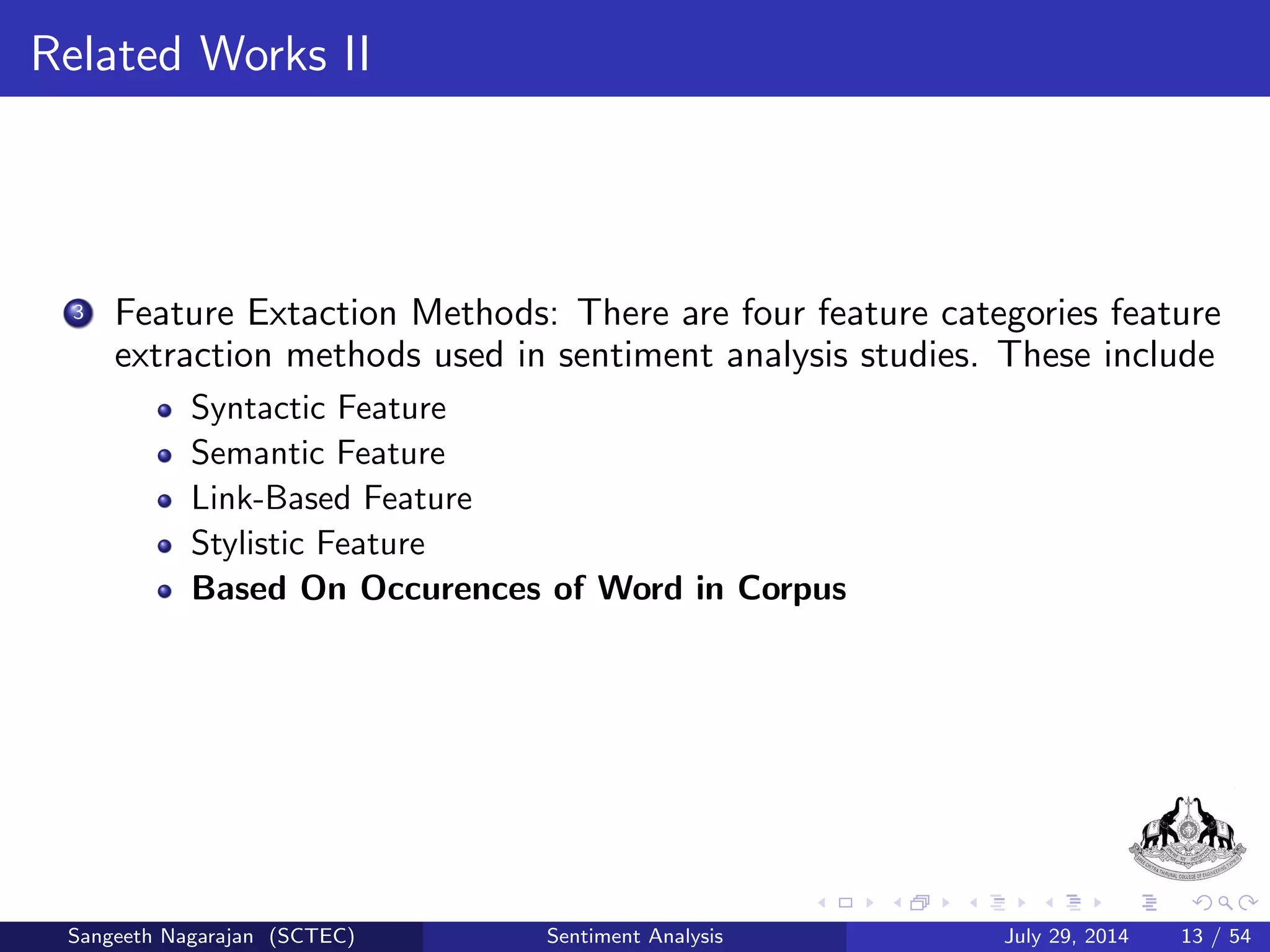 Sentiment Analysis I 
Sentiment Analysis have many other name 
1 Opinion Extraction 
2 Opinion Mining 
3 Sentiment Mining 
4 Subjective Analysis 
Sangeeth Nagarajan (SCTEC) Sentiment Analysis July 29, 2014 10 / 54 
 