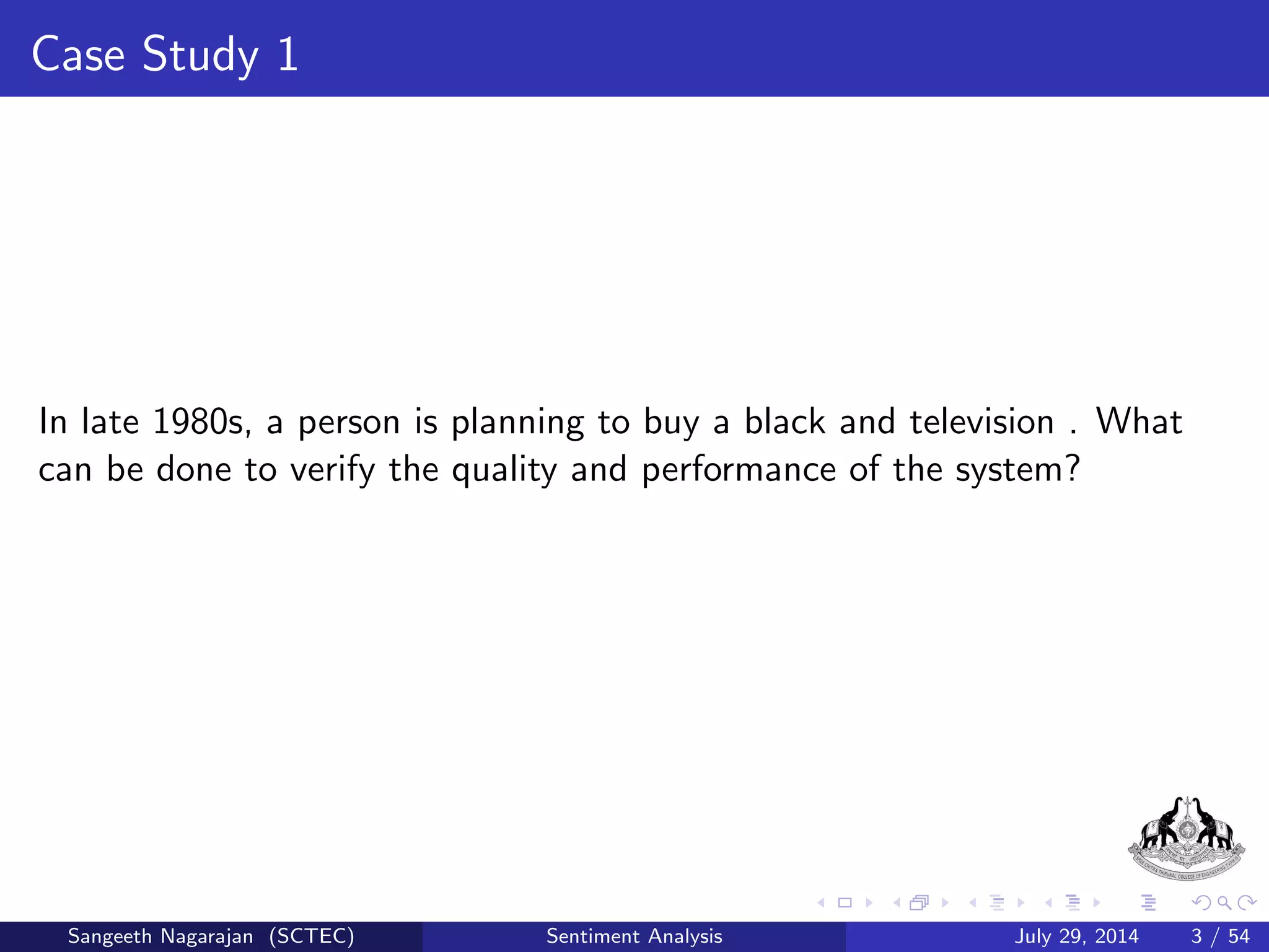 Content 
1 Introdction 
2 Sentiment Analysis 
3 Related Works 
4 General Procedure 
5 Data Preparation And Feature Extraction 
6 Fuzzy Control System for Sentiment Analysis 
7 Neuro Fuzzy Inference System for Sentiment Analysis 
8 Hidden Markov Model for Sentiment Analysis 
9 Hybrid Structure 
10 Conclusion 
11 References 
Sangeeth Nagarajan (SCTEC) Sentiment Analysis July 29, 2014 2 / 54 
 