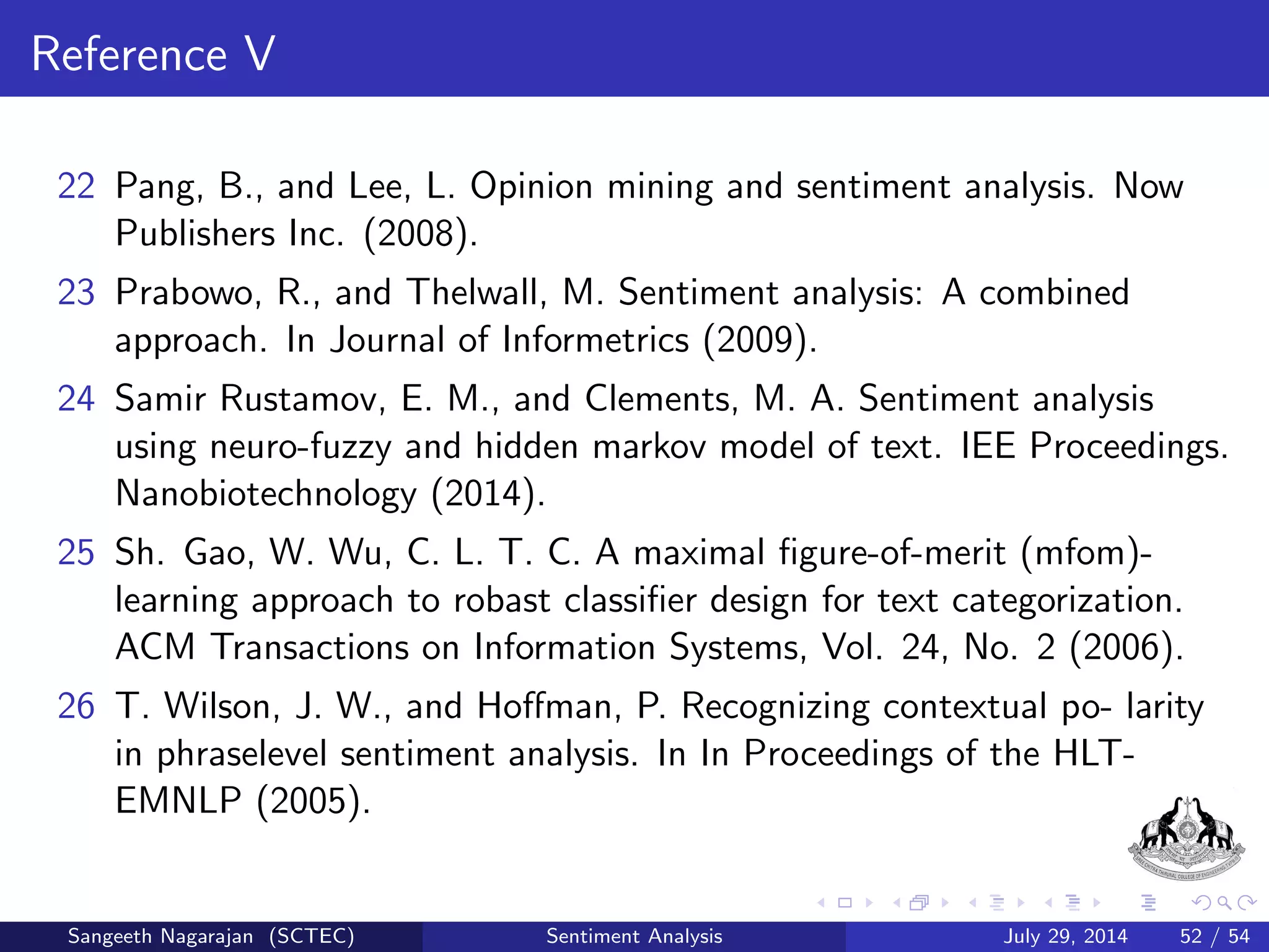 Fuzzy Control System for Sentiment Analysis V 
The partial derivatives of this function are calculated in following 
form: 
@E(y) 
@yt 
= 
XR 
r=1 
r 
j 
NP 
j=1 
r 
j 
( 
NP 
r 
j yj 
NP 
j=1 
j=1 
r 
j 
 dr ); t = 1; 2; ::N: (11) 
Rounding of y shows the index of the classes obtained in the result 
y = 
NP 
j=1 
jy 
j 
NP 
j=1 
j 
(12) 
Sangeeth Nagarajan (SCTEC) Sentiment Analysis July 29, 2014 29 / 54 
 