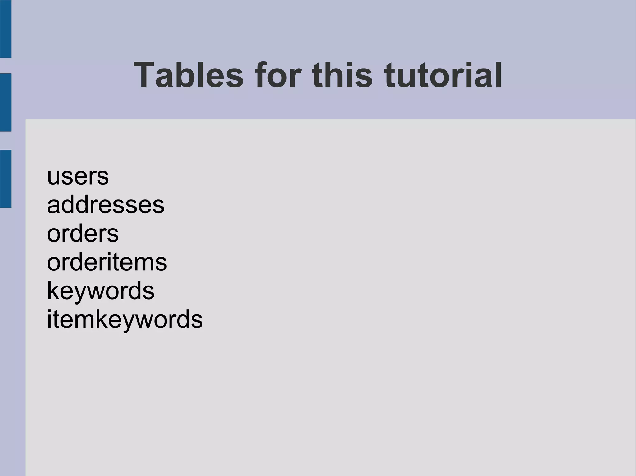 Tables for this tutorial

users
addresses
orders
orderitems
keywords
itemkeywords
 