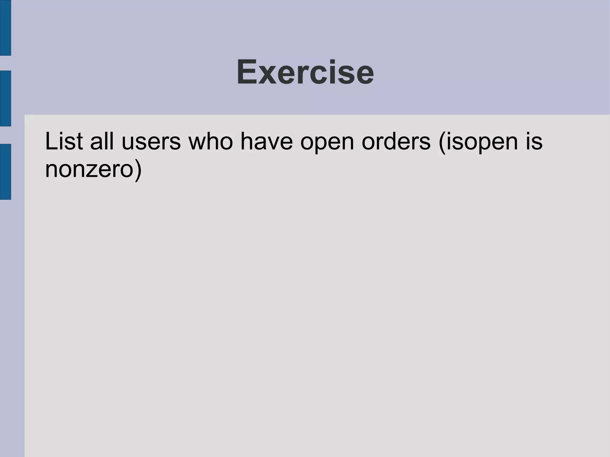 Exercise
List all users who have open orders (isopen is
nonzero)
 