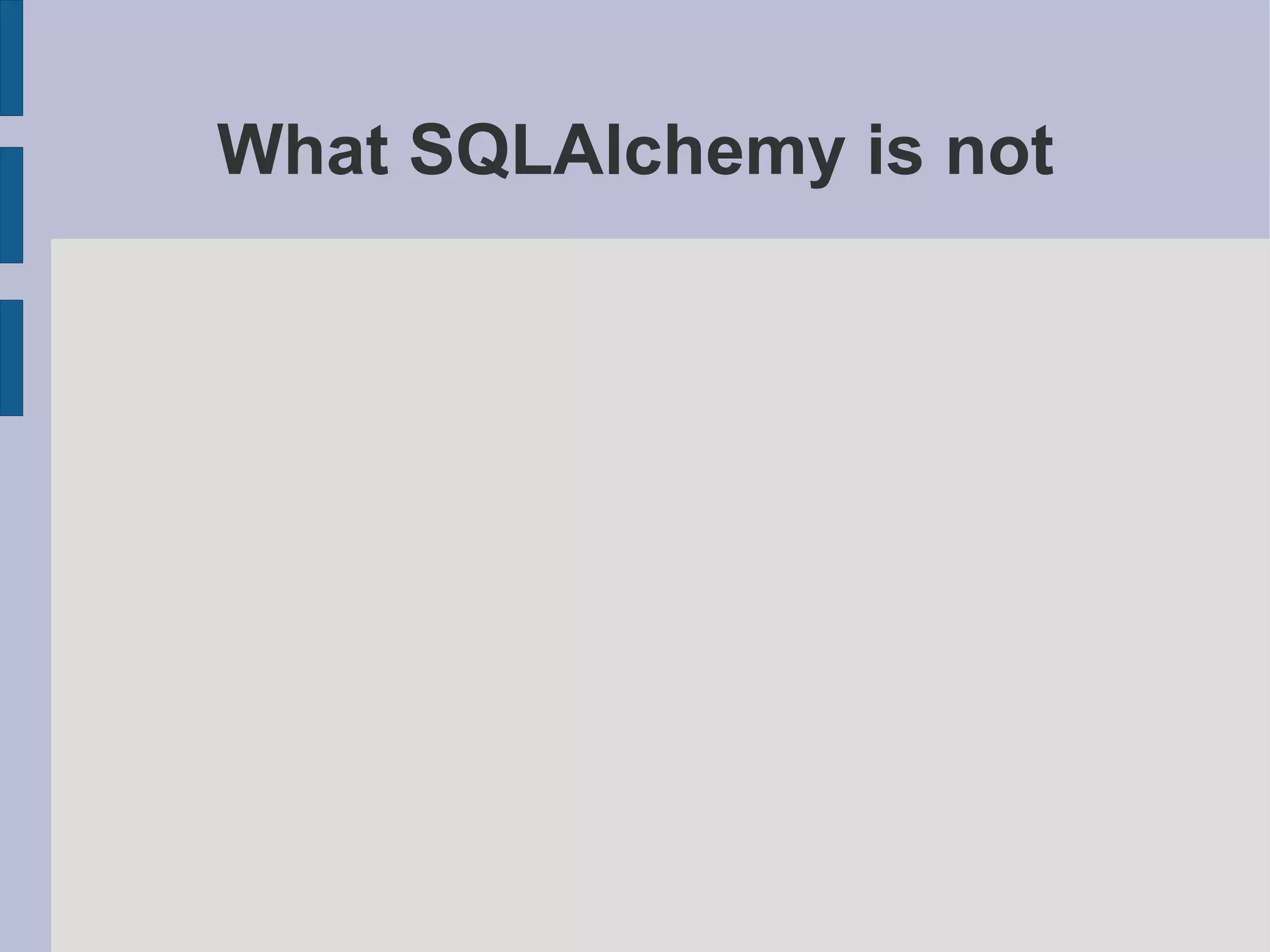 What SQLAlchemy is not
 