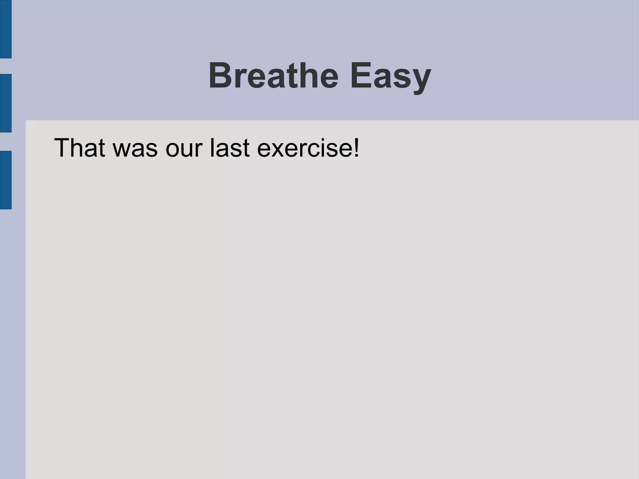 Breathe Easy
That was our last exercise!
 