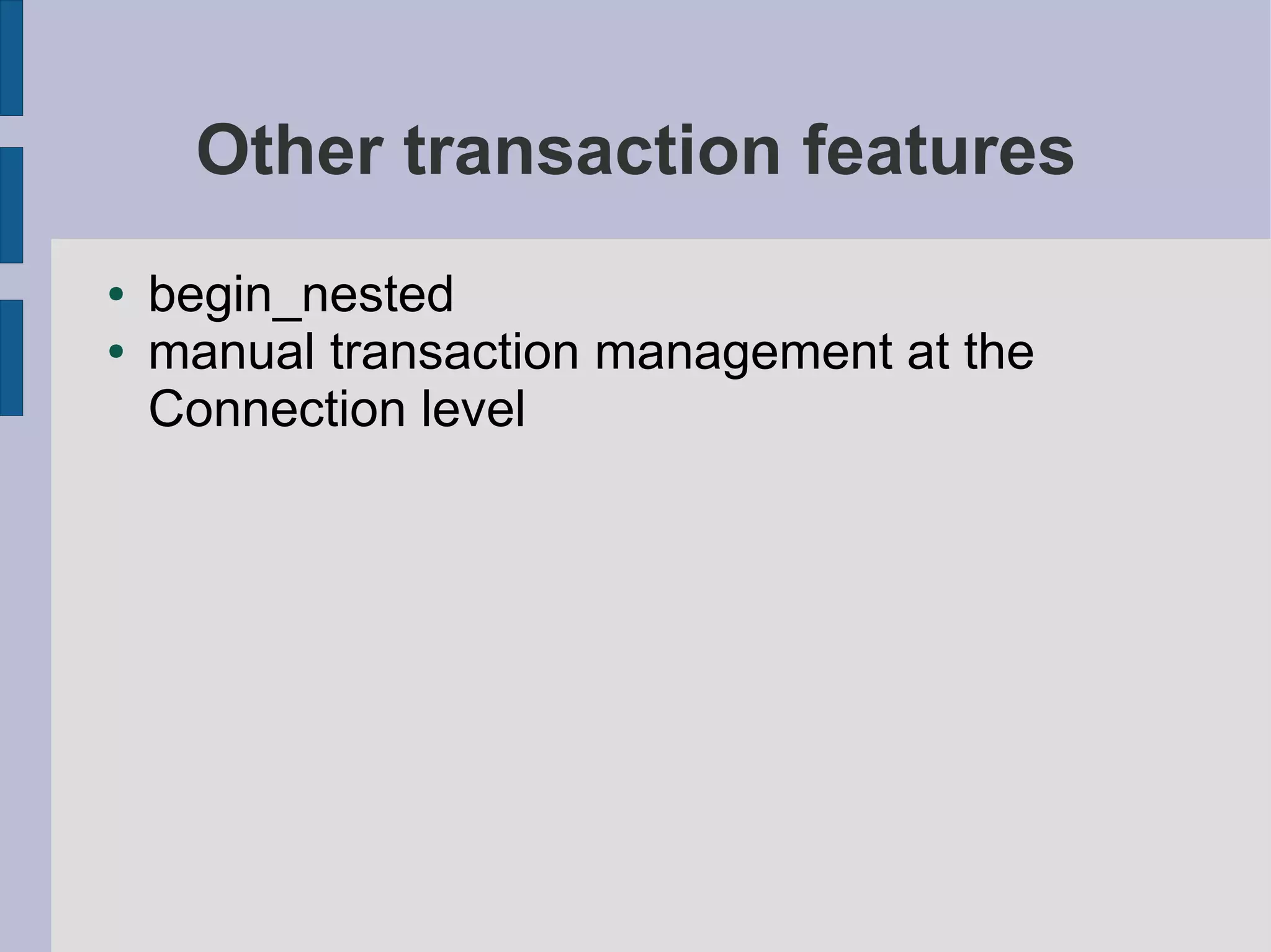 Other transaction features
●   begin_nested
●   manual transaction management at the
    Connection level
 