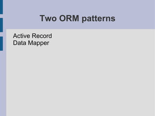 Two ORM patterns
Active Record
Data Mapper
 