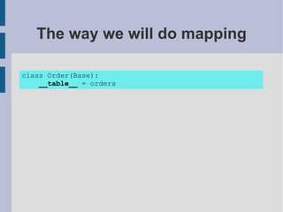 The way we will do mapping

class Order(Base):
    __table__ = orders
 