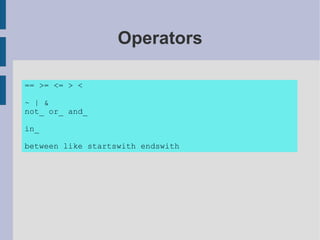 Operators

== >= <= > <

~ | &
not_ or_ and_

in_

between like startswith endswith
 