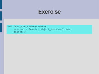 Exercise

def user_for_order(order):
    session = Session.object_session(order)
    return ?
 