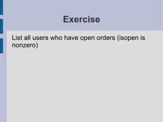 Exercise
List all users who have open orders (isopen is
nonzero)
 