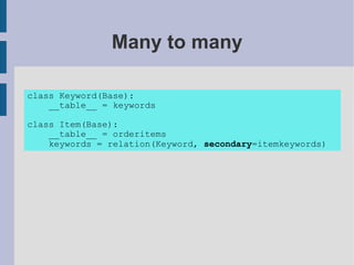 Many to many

class Keyword(Base):
    __table__ = keywords

class Item(Base):
    __table__ = orderitems
    keywords = relation(Keyword, secondary=itemkeywords)
 