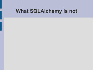 What SQLAlchemy is not
 