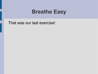 Breathe Easy
That was our last exercise!
 