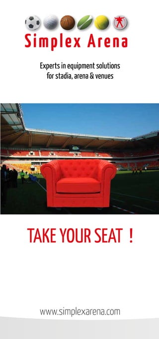 Experts in equipment solutions
for stadia, arena & venues
www.simplexarena.com
TAKE YOUR SEAT  !
 