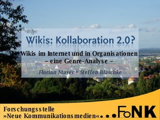 Forschungsstelle  » Neue Kommunikationsmedien « Wikis im Internet und in Organisationen  – eine Genre-Analyse –  Florian Mayer • Steffen Blaschke 
