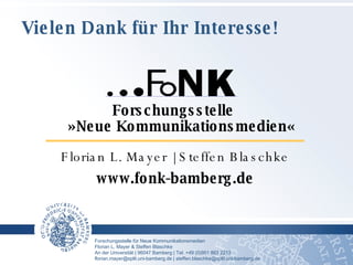 Vielen Dank für Ihr Interesse! Forschungsstelle  » Neue Kommunikationsmedien « Florian L. Mayer | Steffen Blaschke www.fonk-bamberg.de 