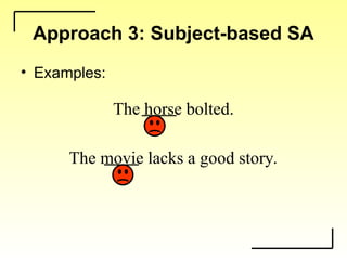 Approach 3: Subject-based SA
• Examples:
The horse bolted.
The movie lacks a good story.
 