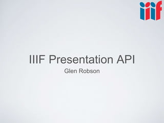 IIIF Presentation API
Glen Robson
 