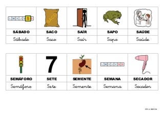 CEE A BARCIA
SÁBADO SACO SAÍR SAPO SAÚDE
Sábado Saco Saír Sapo Saúde
SEMÁFORO SETE SEMENTE SEMANA SECADOR
Semáforo Sete Se...