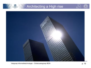 Architecting a High rise




Vakgroep Informatietechnologie – Onderzoeksgroep IBCN   p. 19
 
