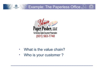 Example: The Paperless Office




         •     What is the value chain?
         •     Who is your customer ?


Vakgroep Informatietechnologie – Onderzoeksgroep IBCN   p. 9
 