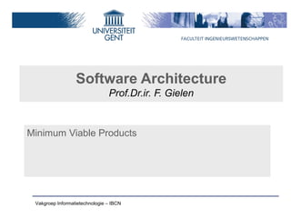 Software Architecture
                                Prof.Dr.ir. F. Gielen


Minimum Viable Products




 Vakgroep Informatietechnologie – IBCN
 