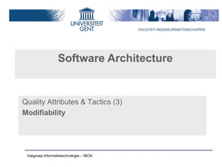Software Architecture


Quality Attributes & Tactics (3)
Modifiability




 Vakgroep Informatietechnologie – IBCN
 