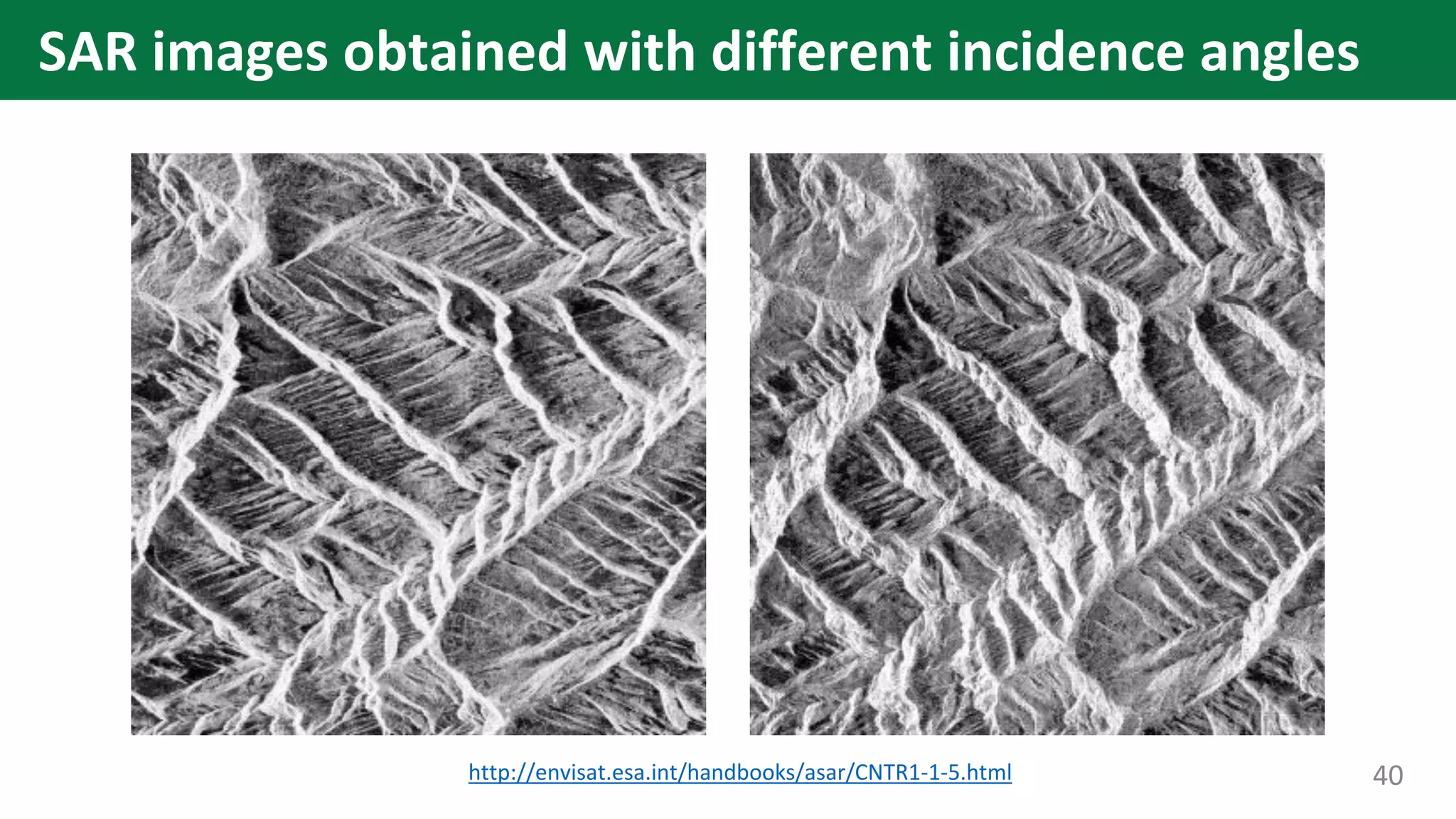 http://envisat.esa.int/handbooks/asar/CNTR1-1-5.html 40
SAR images obtained with different incidence angles
 