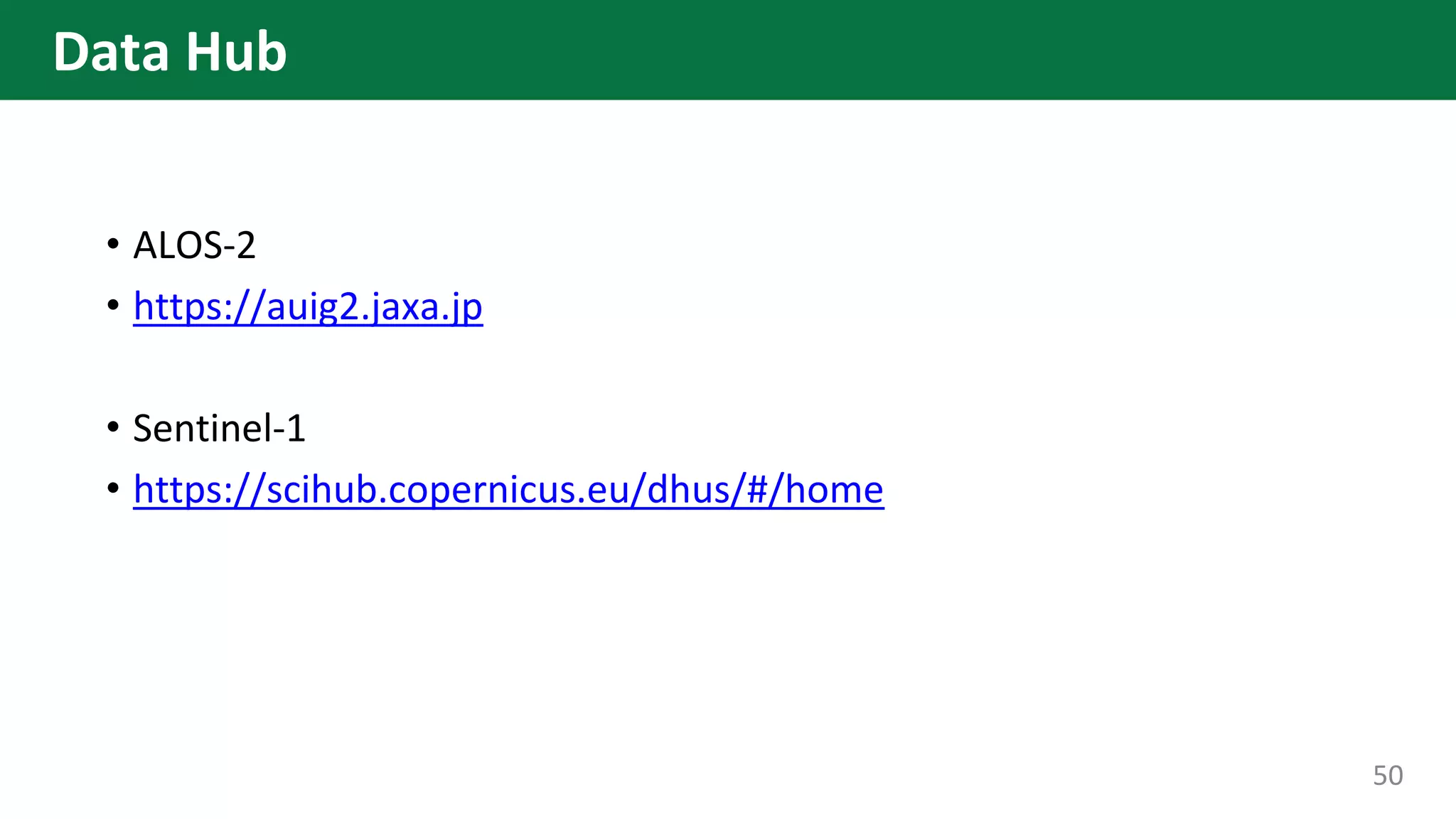 • ALOS-2
• https://auig2.jaxa.jp
• Sentinel-1
• https://scihub.copernicus.eu/dhus/#/home
50
Data Hub
 