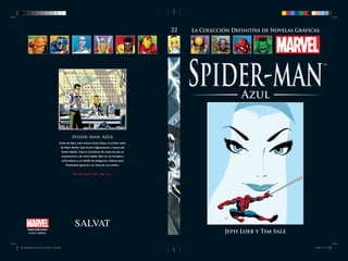 22
Jeph Loeb y Tim Sale
La Colección Definitiva de Novelas Gráficas
Spider-Man: Azul
Antes de Mary Jane estuvo Gwen Stacy, el primer amor
de Peter Parker que murió trágicamente a manos del
Green Goblin. Esta es la historia de cómo los dos se
enamoraron y de cómo Spider-Man se vio forzado a
enfrentarse a un desﬁle de peligrosos villanos para
ﬁnalmente ganarse a la chica de sus sueños.
Recopila Spider-Man: Blue #1-6.
TM
Spider-manSpider-manSpider-manAzulAzulAzul
V33_SpiderMan-Blue_COV_ARG.indd All Pages 5/29/15 7:40 AM
 