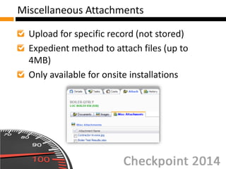 Upload for specific record (not stored)
Expedient method to attach files (up to
4MB)
Only available for onsite installations
Miscellaneous Attachments
 