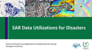 Center for Research and Application for Satellite Remote Sensing
Yamaguchi University
SAR Data Utilizations for Disasters
 