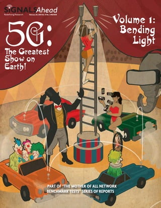 PART OF “THE MOTHER OF ALL NETWORK
BENCHMARK TESTS” SERIES OF REPORTS
5G:The Greatest
Show on
Earth!
February 20, 2018 Vol. 14 No. 3 PREVIEWRedefining Research
Volume 1:
Bending
Light
 