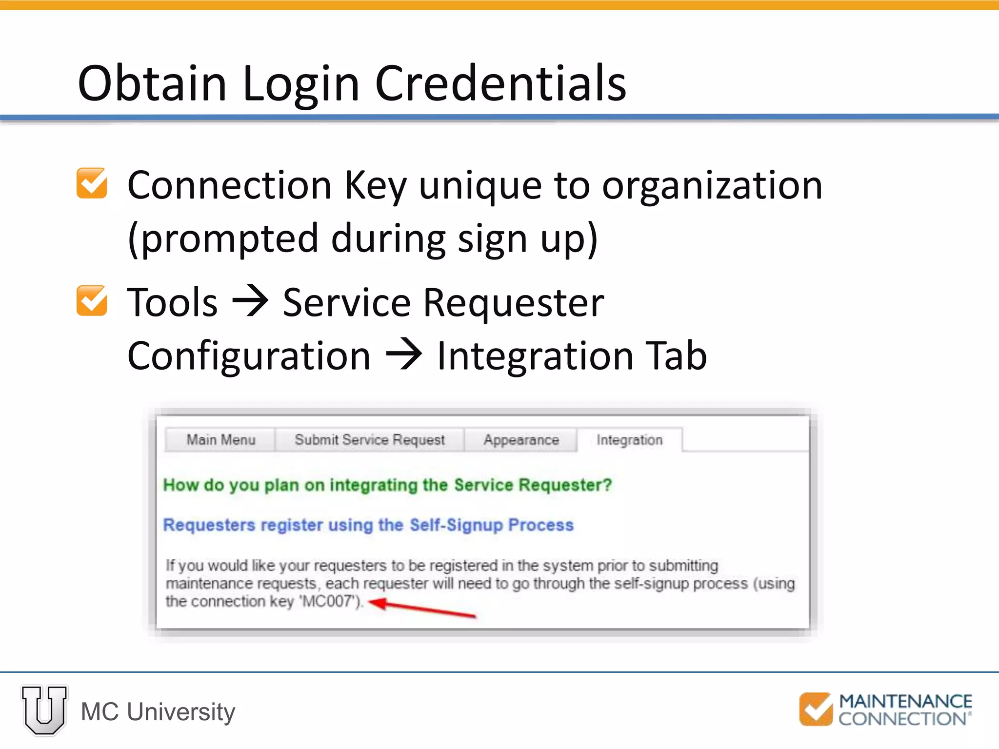 MC University
Connection Key unique to organization
(prompted during sign up)
Tools  Service Requester
Configuration  Integration Tab
Obtain Login Credentials
 