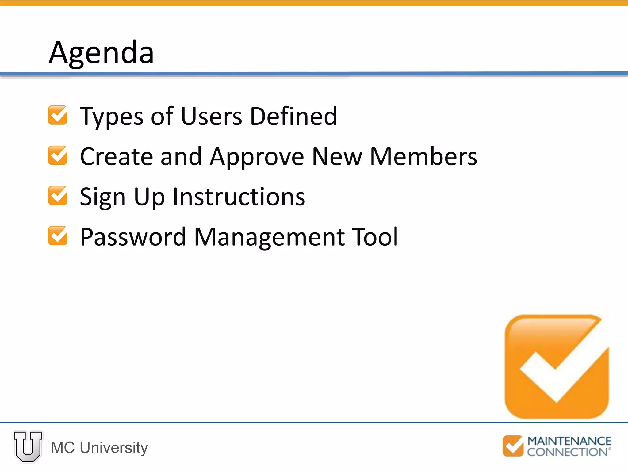 MC University
Types of Users Defined
Create and Approve New Members
Sign Up Instructions
Password Management Tool
Agenda
 