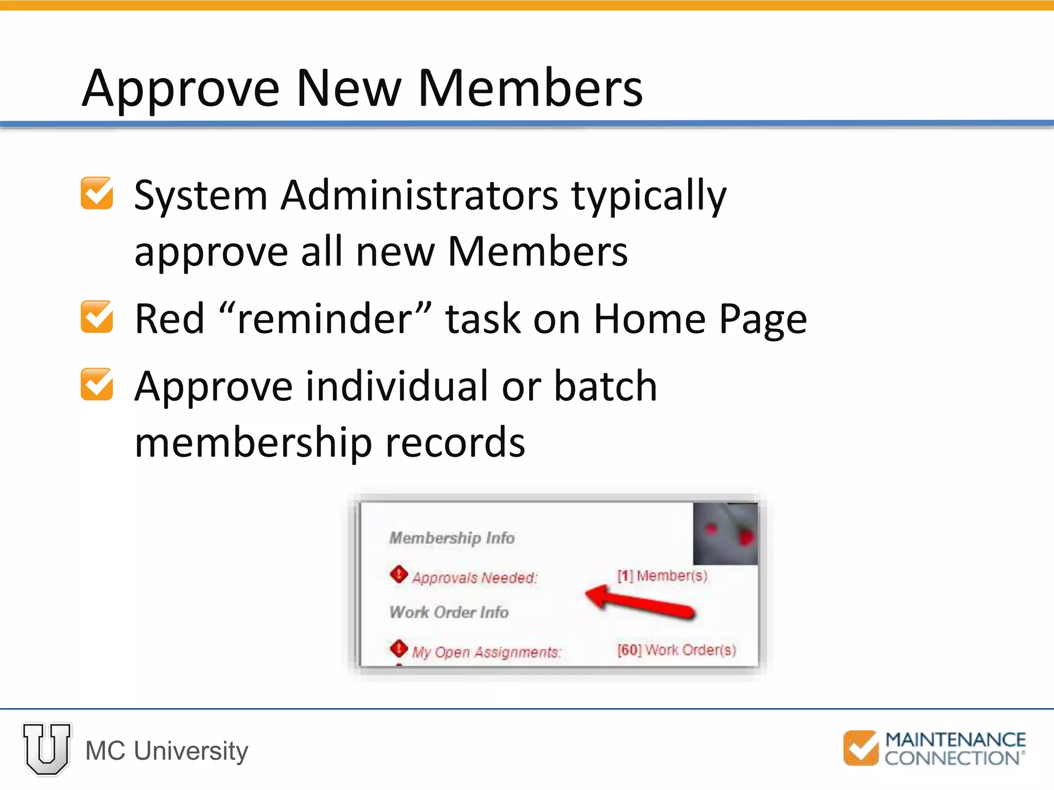 MC University
System Administrators typically
approve all new Members
Red “reminder” task on Home Page
Approve individual or batch
membership records
Approve New Members
 