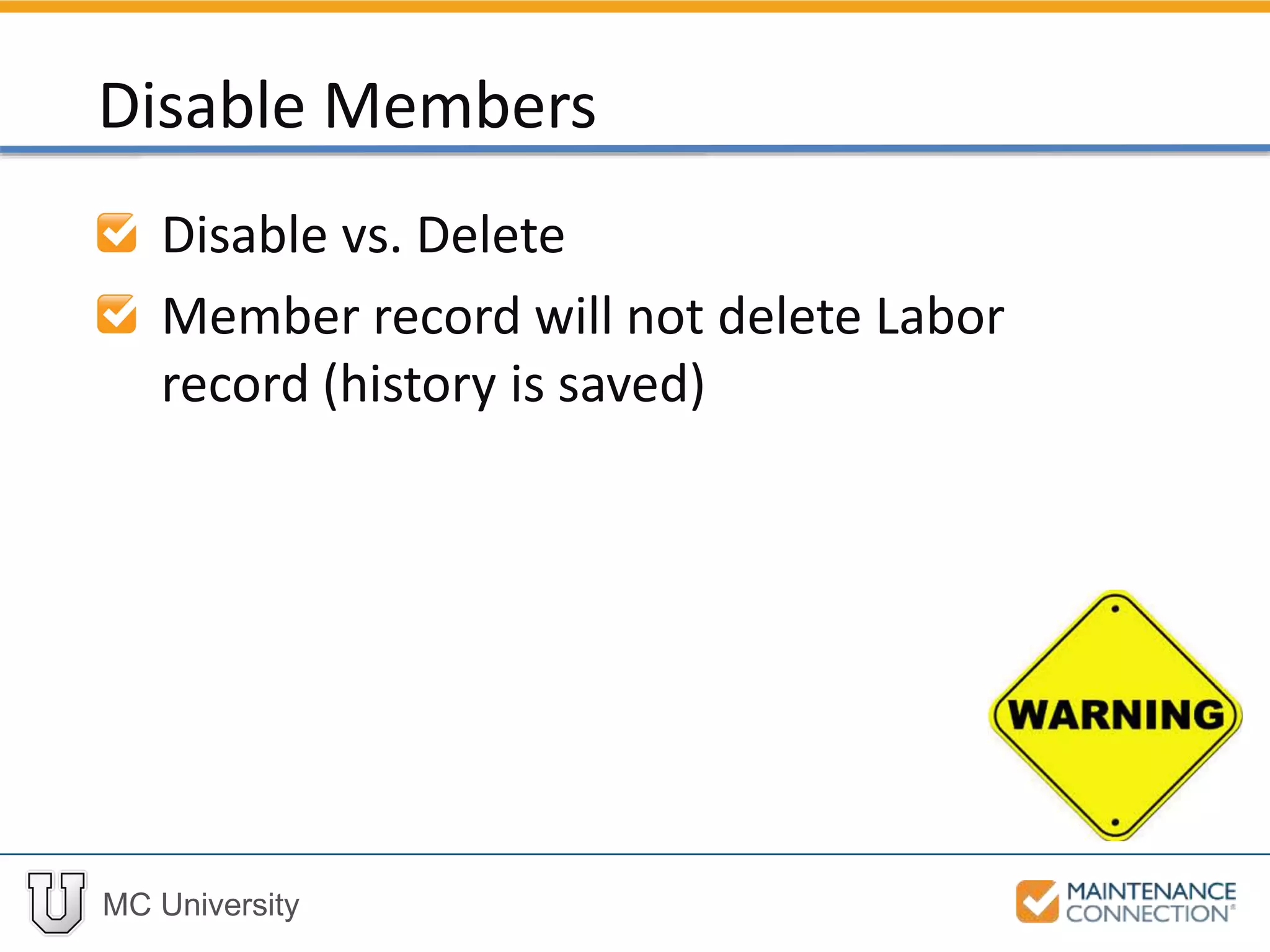 MC University
Disable vs. Delete
Member record will not delete Labor
record (history is saved)
Disable Members
 