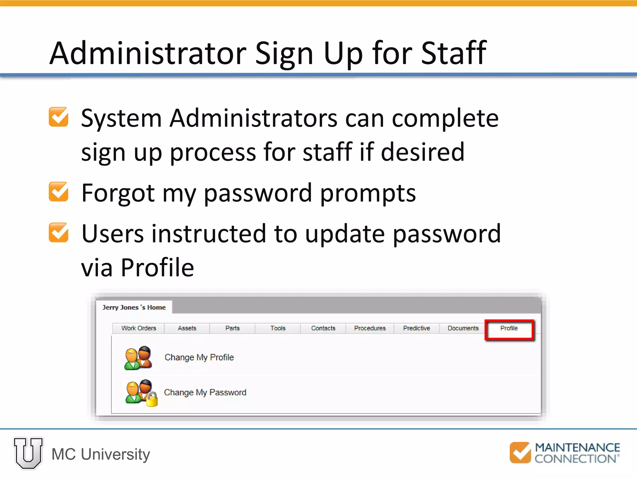 MC University
System Administrators can complete
sign up process for staff if desired
Forgot my password prompts
Users instructed to update password
via Profile
Administrator Sign Up for Staff
 