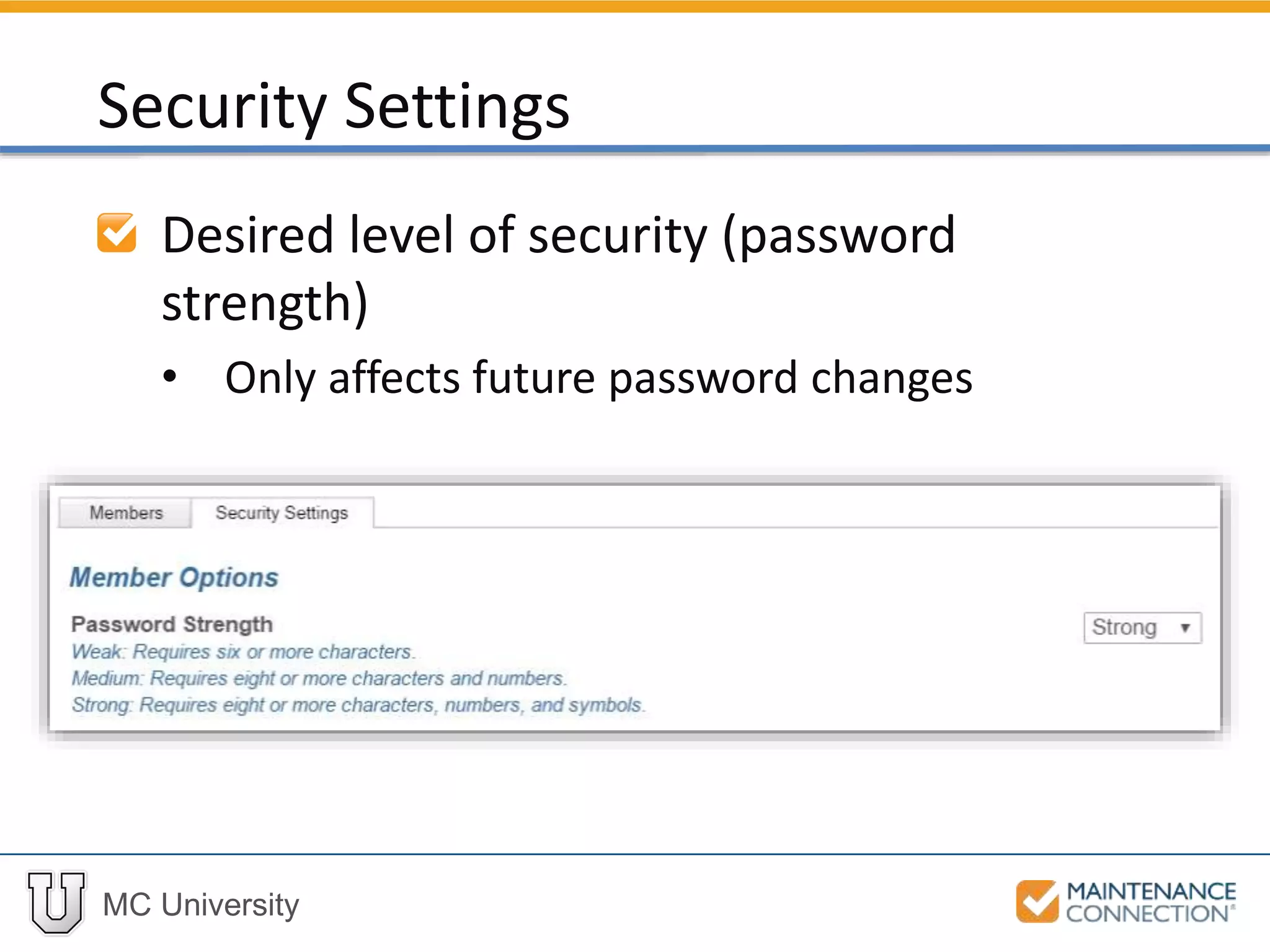 MC University
Desired level of security (password
strength)
• Only affects future password changes
Security Settings
 