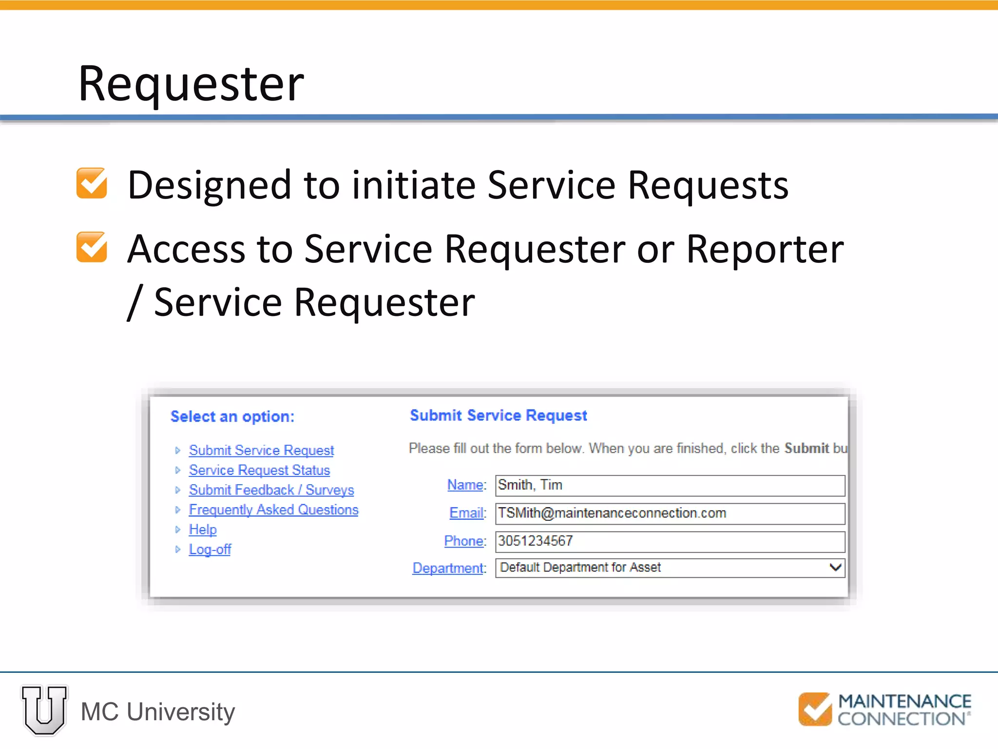 MC University
Designed to initiate Service Requests
Access to Service Requester or Reporter
/ Service Requester
Requester
 