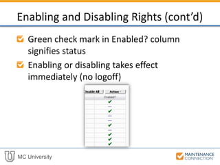 MC University
Green check mark in Enabled? column
signifies status
Enabling or disabling takes effect
immediately (no logoff)
Enabling and Disabling Rights (cont’d)
 