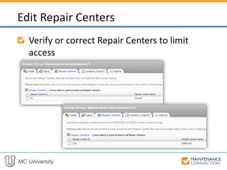 MC University
Verify or correct Repair Centers to limit
access
Edit Repair Centers
 