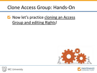 MC University
Now let’s practice cloning an Access
Group and editing Rights!
Clone Access Group: Hands-On
 