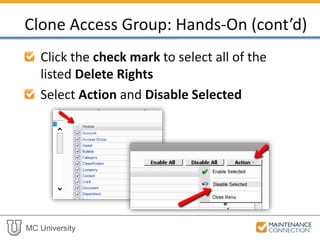 MC University
Click the check mark to select all of the
listed Delete Rights
Select Action and Disable Selected
Clone Access Group: Hands-On (cont’d)
 