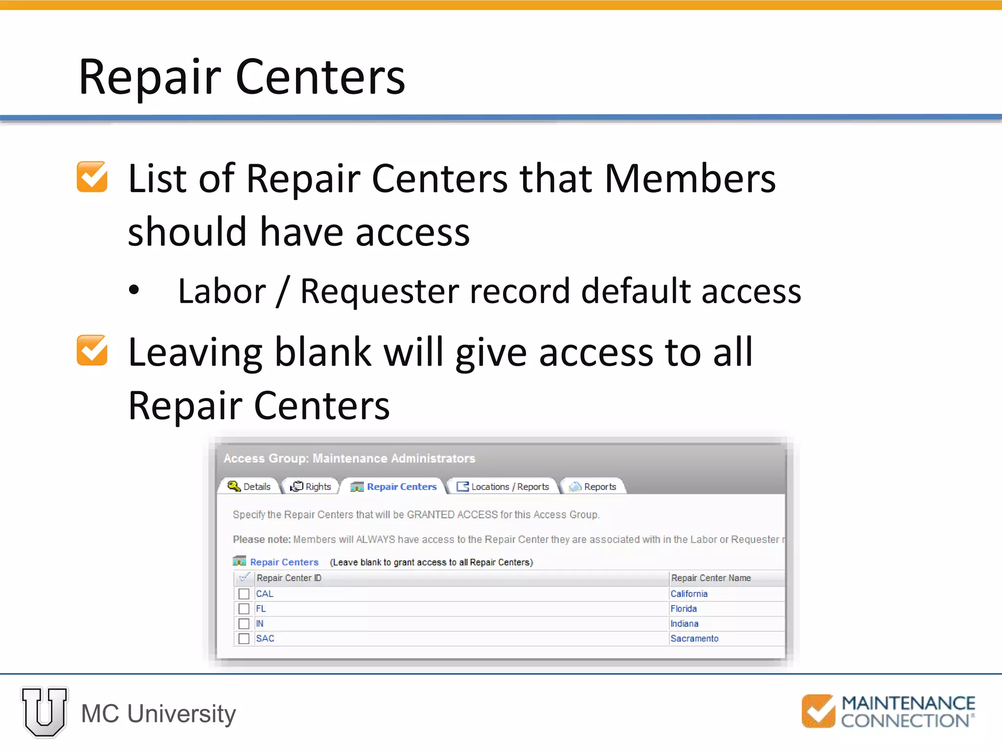 MC University
List of Repair Centers that Members
should have access
• Labor / Requester record default access
Leaving blank will give access to all
Repair Centers
Repair Centers
 