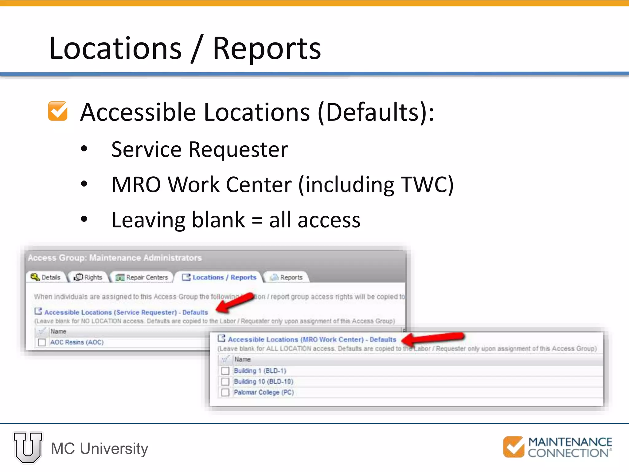 MC University
Accessible Locations (Defaults):
• Service Requester
• MRO Work Center (including TWC)
• Leaving blank = all access
Locations / Reports
 