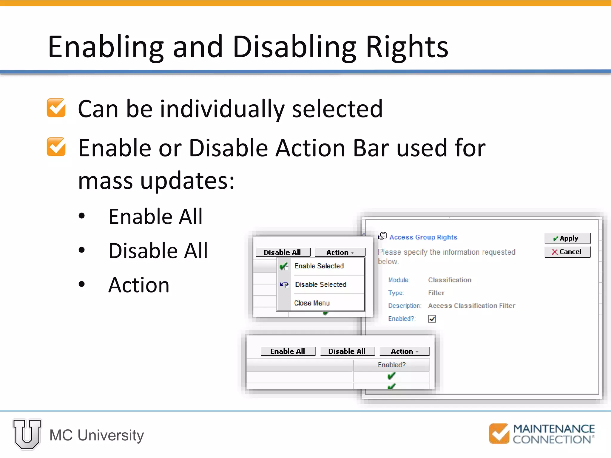 MC University
Can be individually selected
Enable or Disable Action Bar used for
mass updates:
• Enable All
• Disable All
• Action
Enabling and Disabling Rights
 